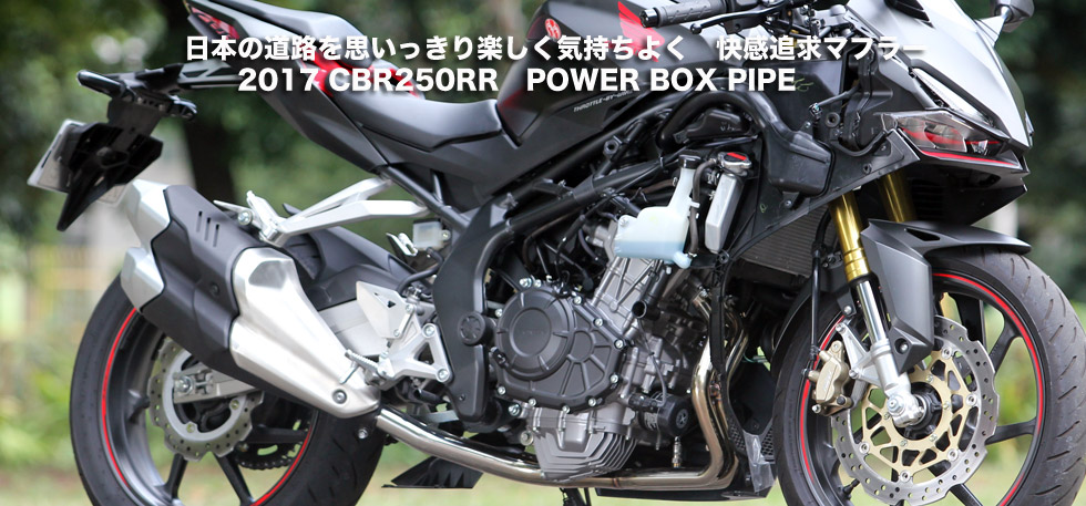 ”日本の道路を思いっきり楽しく気持ちよく　快感追求マフラー 　　2017
                  CBR250RR　POWER BOX PIPE”