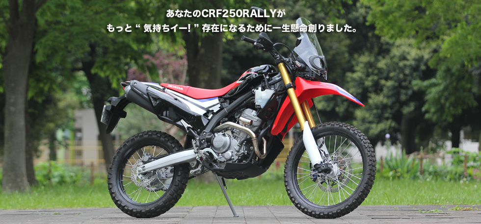 あなたのCRF250RALLYがあなたにとってもっと 気持ちイー！
                  存在になるために　一生懸命創りました