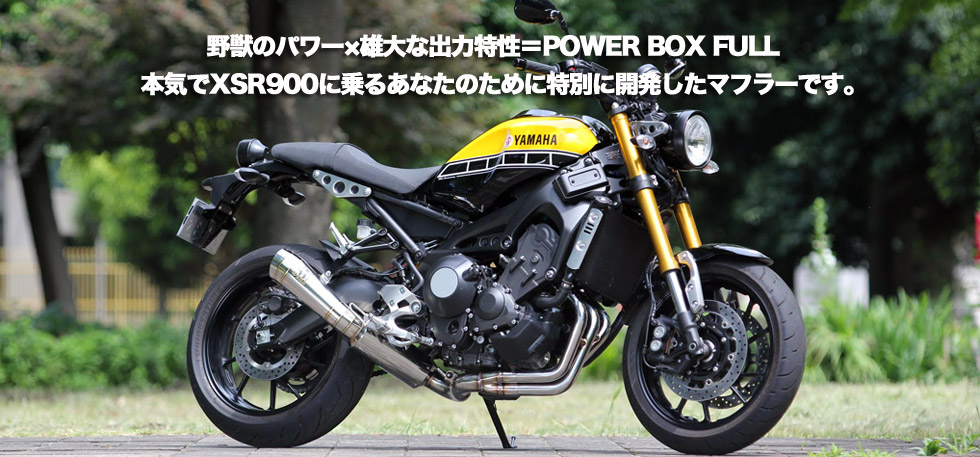 野獣のパワー×雄大な出力特性＝POWER BOX
                  FULL本気でXSR900に乗るあなたのために特別に開発したマフラーです。